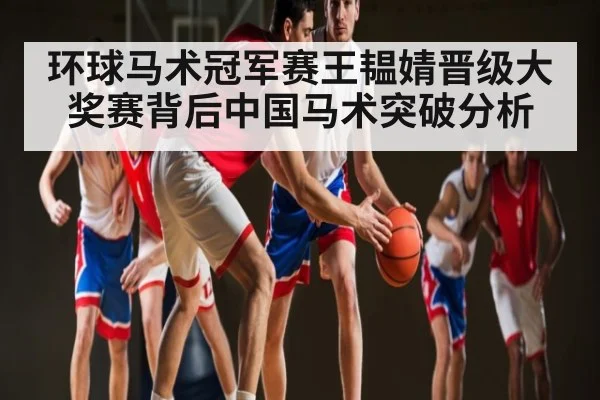 环球马术冠军赛王韫婧晋级大奖赛背后中国马术突破分析 - Kaiyun APP